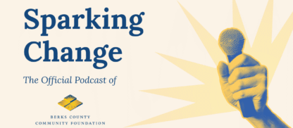 Sparking Change: The Official Podcast of Berks County Community Foundation