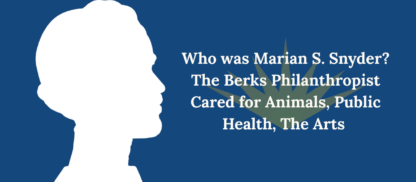 Who was Marian S. Snyder? The Berks Philanthropist Cared for Animals, Public Health, The Arts 